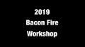 2019 Bacon Fire Workshop By Bacon Fire